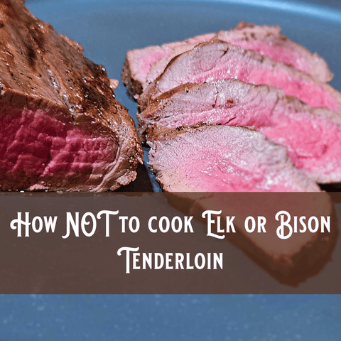 How NOT to cook Elk or Bison Tenderloin - Jackson Hole Buffalo Meat