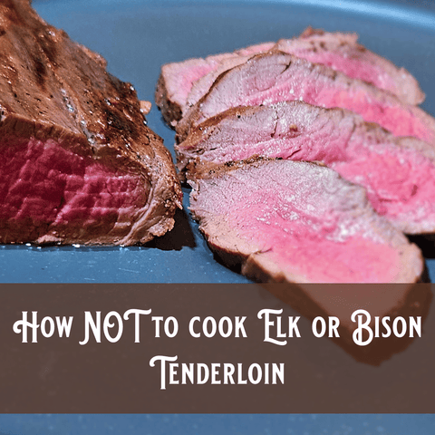 How NOT to cook Elk or Bison Tenderloin